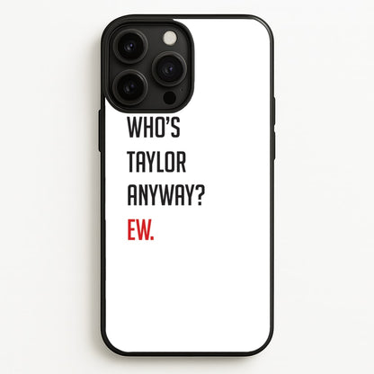 Who's Taylor Anyways?  - Taylor Phone Case for iPhone 13 Pro Max
