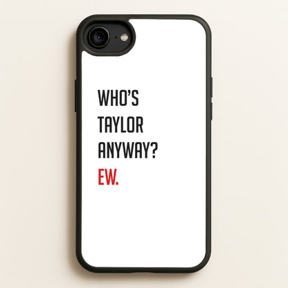 Who's Taylor Anyways?  - Taylor Phone Case for iPhone 6 / 7 / 8 / SE
