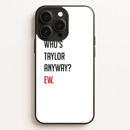 Who's Taylor Anyways?  - Taylor Phone Case for iPhone 12 Pro Max