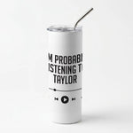 I'm Probably Listening To Taylor Skinny Tumbler