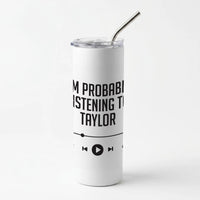 I'm Probably Listening To Taylor Skinny Tumbler