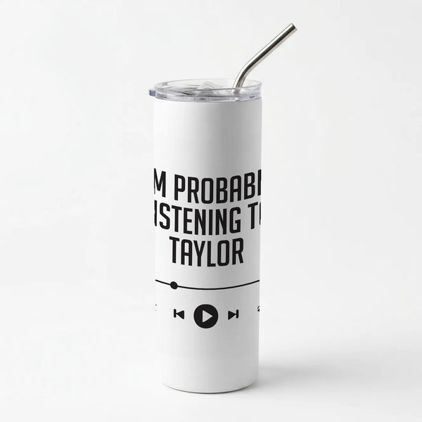 I'm Probably Listening To Taylor Skinny Tumbler