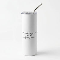Always & Forever - VD Skinny Tumbler
