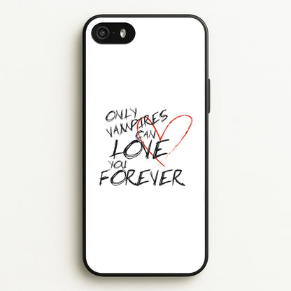 Only Vampires Can Love You Forever - VD  - Vampire Diaries Phone Case for iPhone 5 / 5s / SE 2016