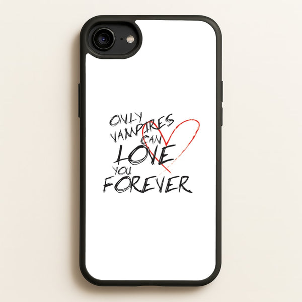 Only Vampires Can Love You Forever - VD  - Vampire Diaries Phone Case for iPhone 6 / 7 / 8 / SE