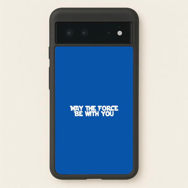 May The Force Be With You  - Star Wars Phone Case for Google Pixel 6