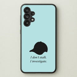 I Don't Stalk, I Investigate  - You Phone Case for Galaxy A13
