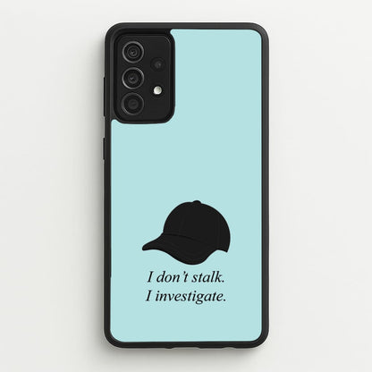 I Don't Stalk, I Investigate  - You Phone Case for Galaxy A52 / A52s
