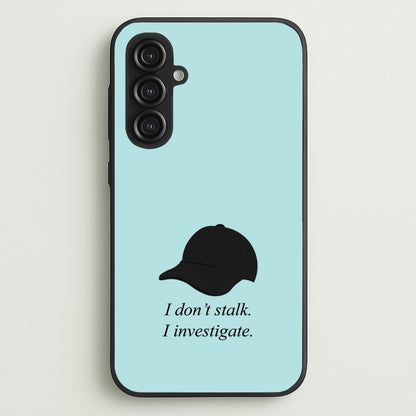 I Don't Stalk, I Investigate  - You Phone Case for Galaxy S23FE