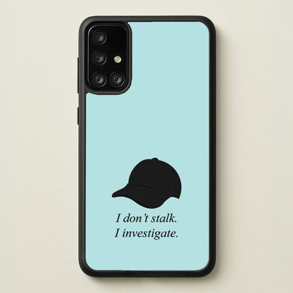 I Don't Stalk, I Investigate  - You Phone Case for Galaxy A71