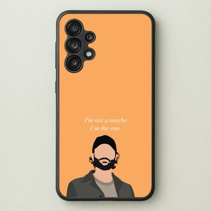 I'm Not A Maybe, I'm The One  - You Phone Case for Galaxy A13