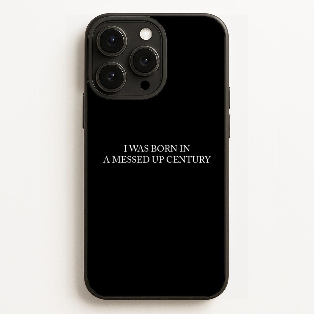I Was Born In A Messed Up Century Phone Case