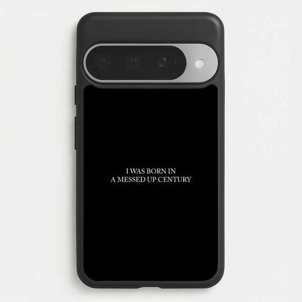 I Was Born In A Messed Up Century Phone Case for Google Pixel 10 Pro XL