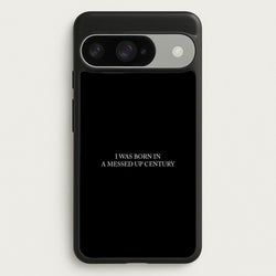 I Was Born In A Messed Up Century Phone Case for Google Pixel 10 / 10 Pro