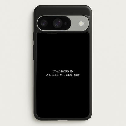 I Was Born In A Messed Up Century Phone Case for Google Pixel 10 / 10 Pro