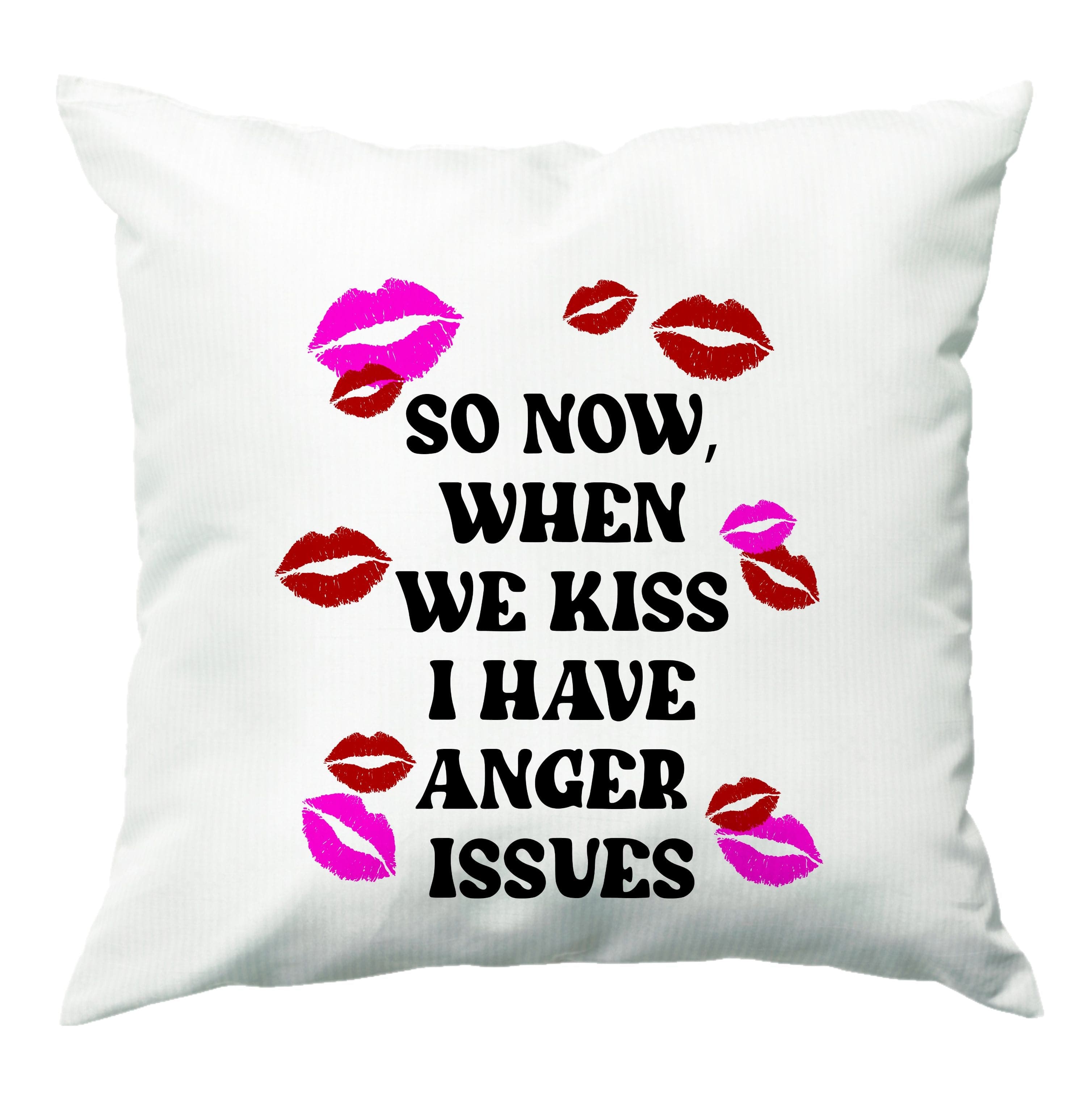 So Now When We Kiss I have Anger Issues - Chappell Cushion