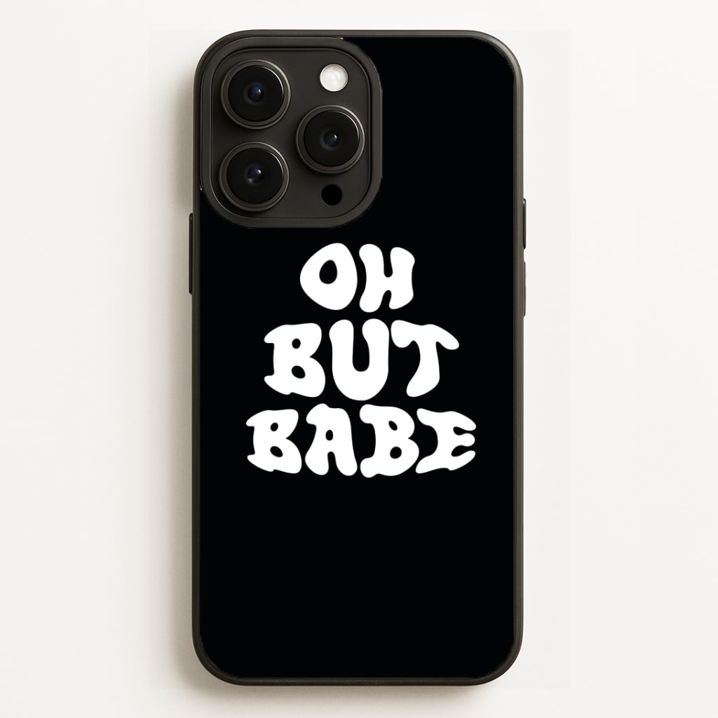 Oh But Babe Phone Case