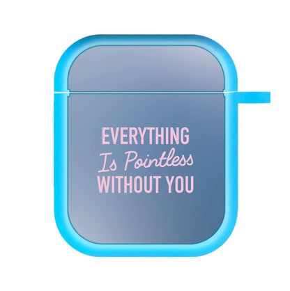 Everything Is Pointless Without You AirPods Case
