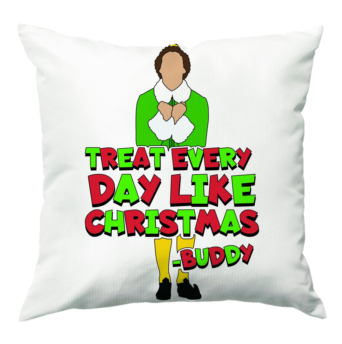 Treat Every Day Like Christmas Buddy Cushion