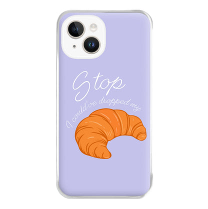 Stop I Could Have Dropped My Croissant - TikTok Phone Case