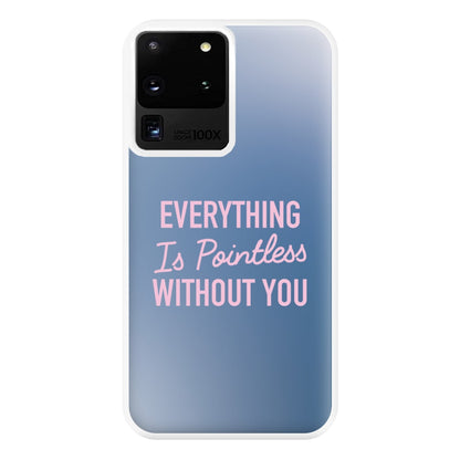 Everything Is Pointless Without You Galaxy S20 Ultra Case