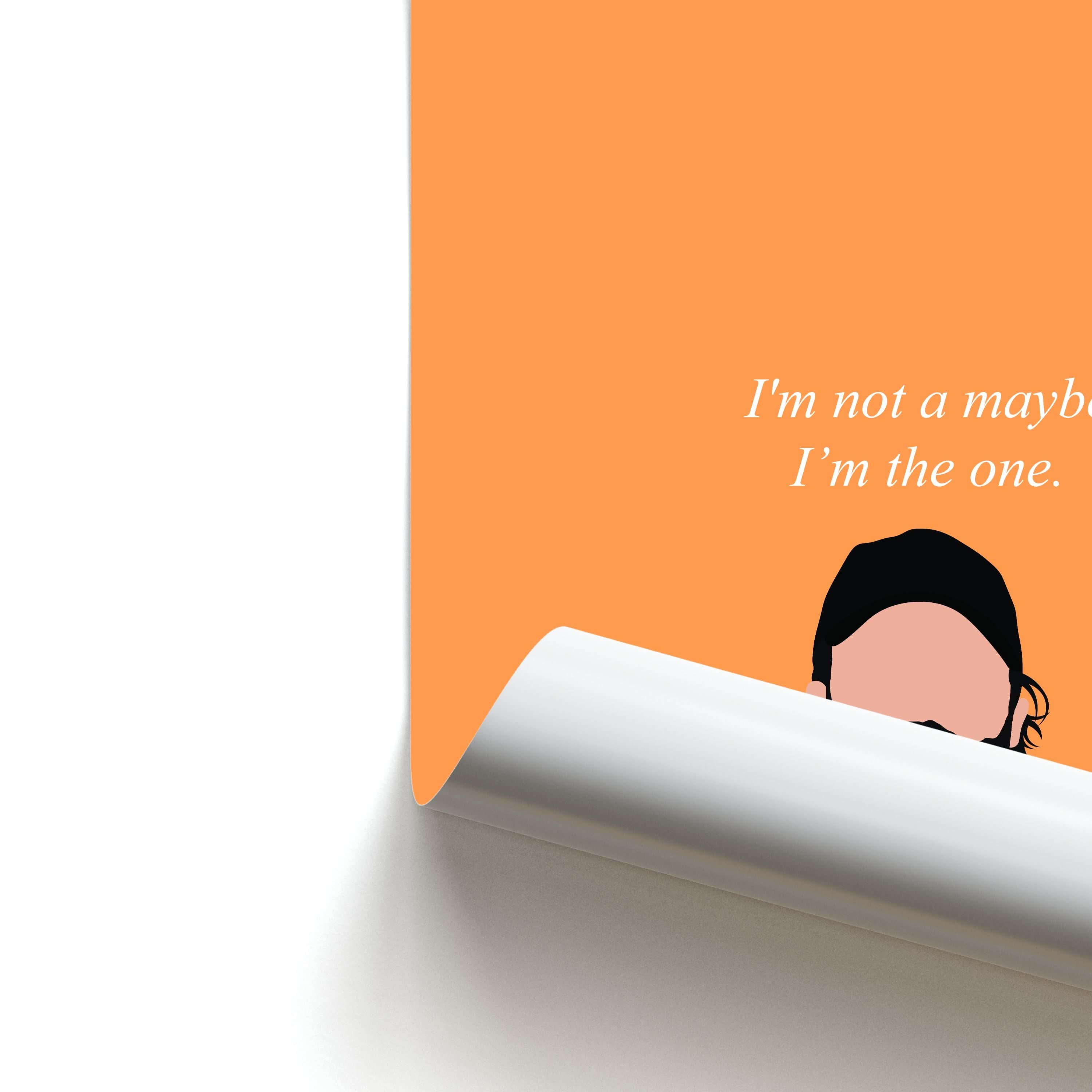 I'm Not A Maybe, I'm The One Poster