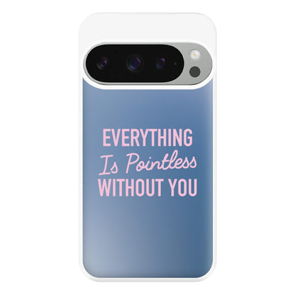 Everything Is Pointless Without You Google Pixel 9 Pro XL Case