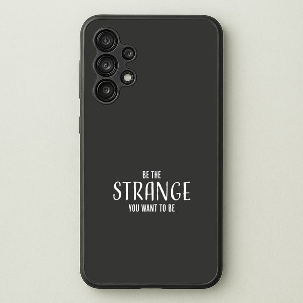Be The Strange You Want To Be Galaxy A13 Case