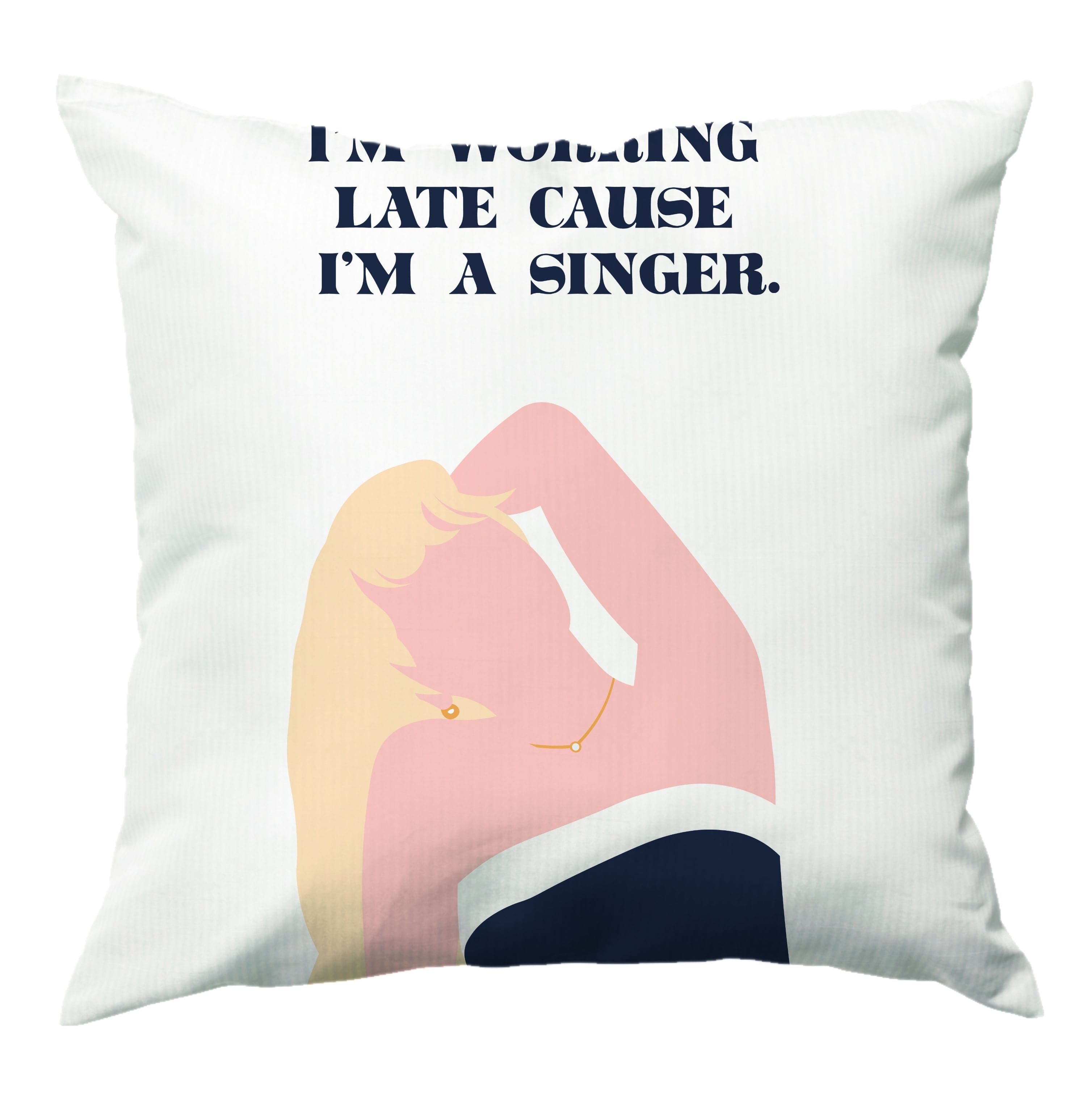 I'm Working Late Cause I'm A Singer Cushion