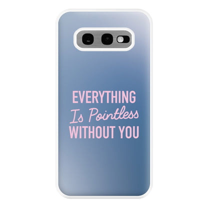 Everything Is Pointless Without You Galaxy S10e Case