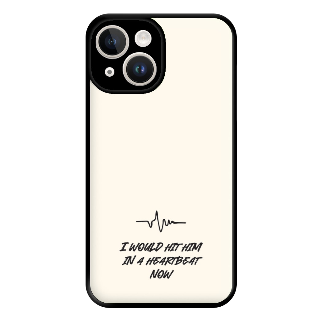 I Would Hit Him In A Heartbeat Now iPhone 15 Case