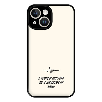 I Would Hit Him In A Heartbeat Now iPhone 15 Case
