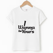 I Wanna Be Yours T-Shirt 1