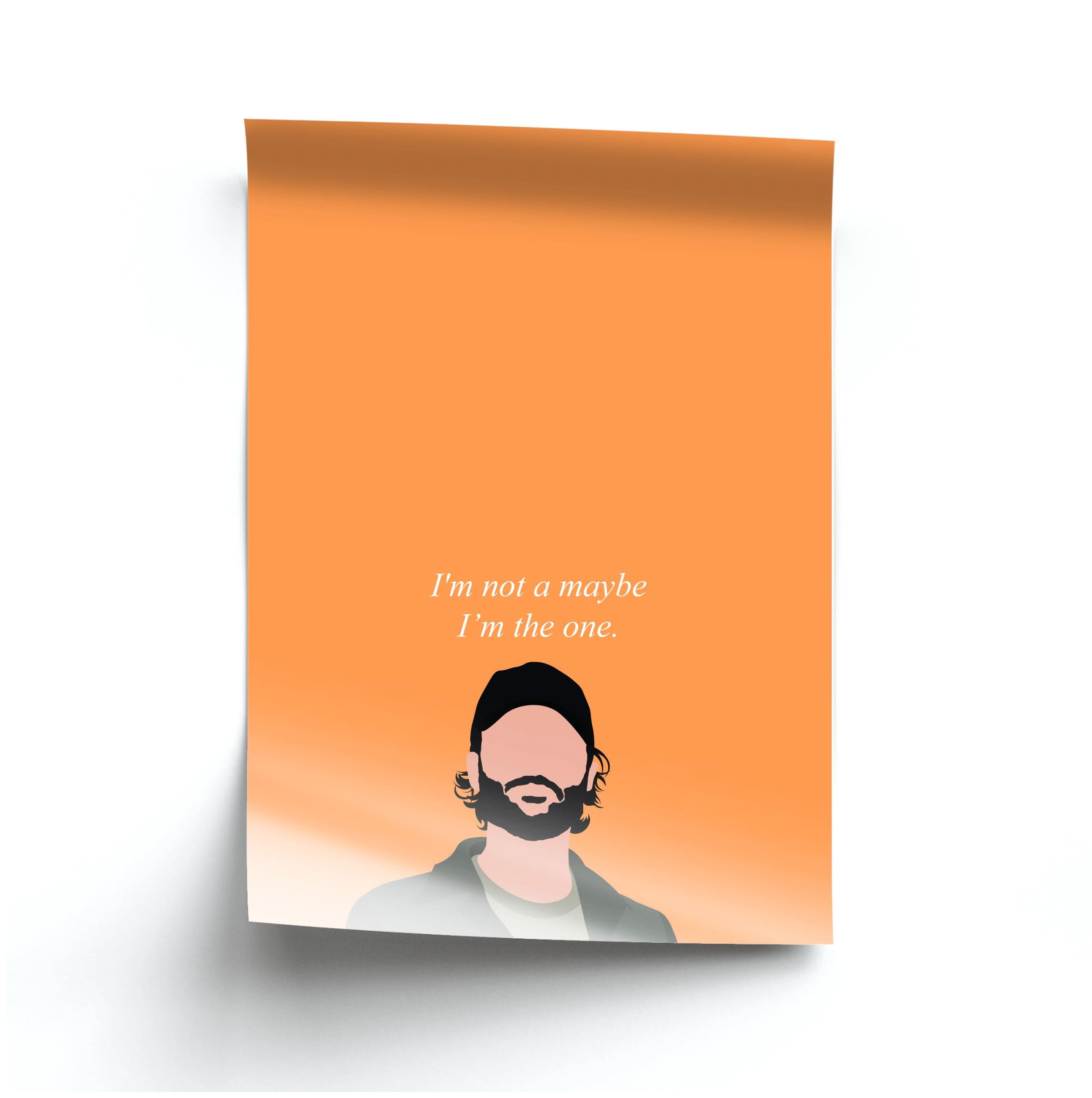 I'm Not A Maybe, I'm The One Poster