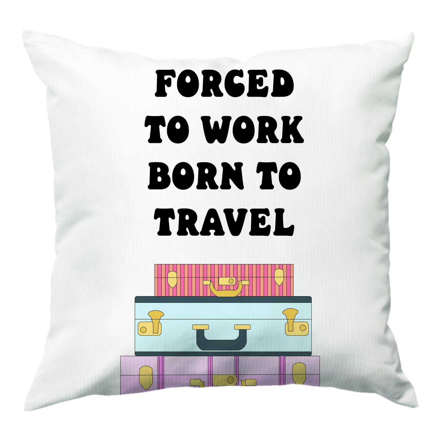 Forced To Work Born To Travel - Travel Cushion
