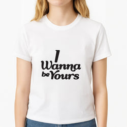 I Wanna Be Yours Womens T-Shirt