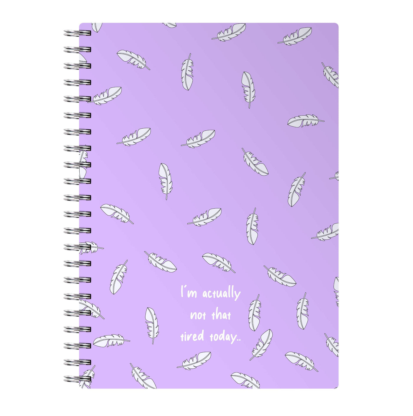 I'm Actually Not That Tired Today Notebook