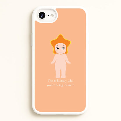 This Is Literally Who You're Being Mean To iPhone 6 / 7 / 8 / SE Case