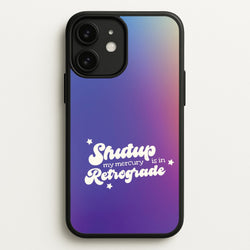 Shutup My Mercury Is In Retrograde iPhone 11 Case