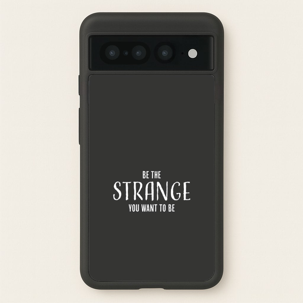 Be The Strange You Want To Be Google Pixel 7 Pro Case