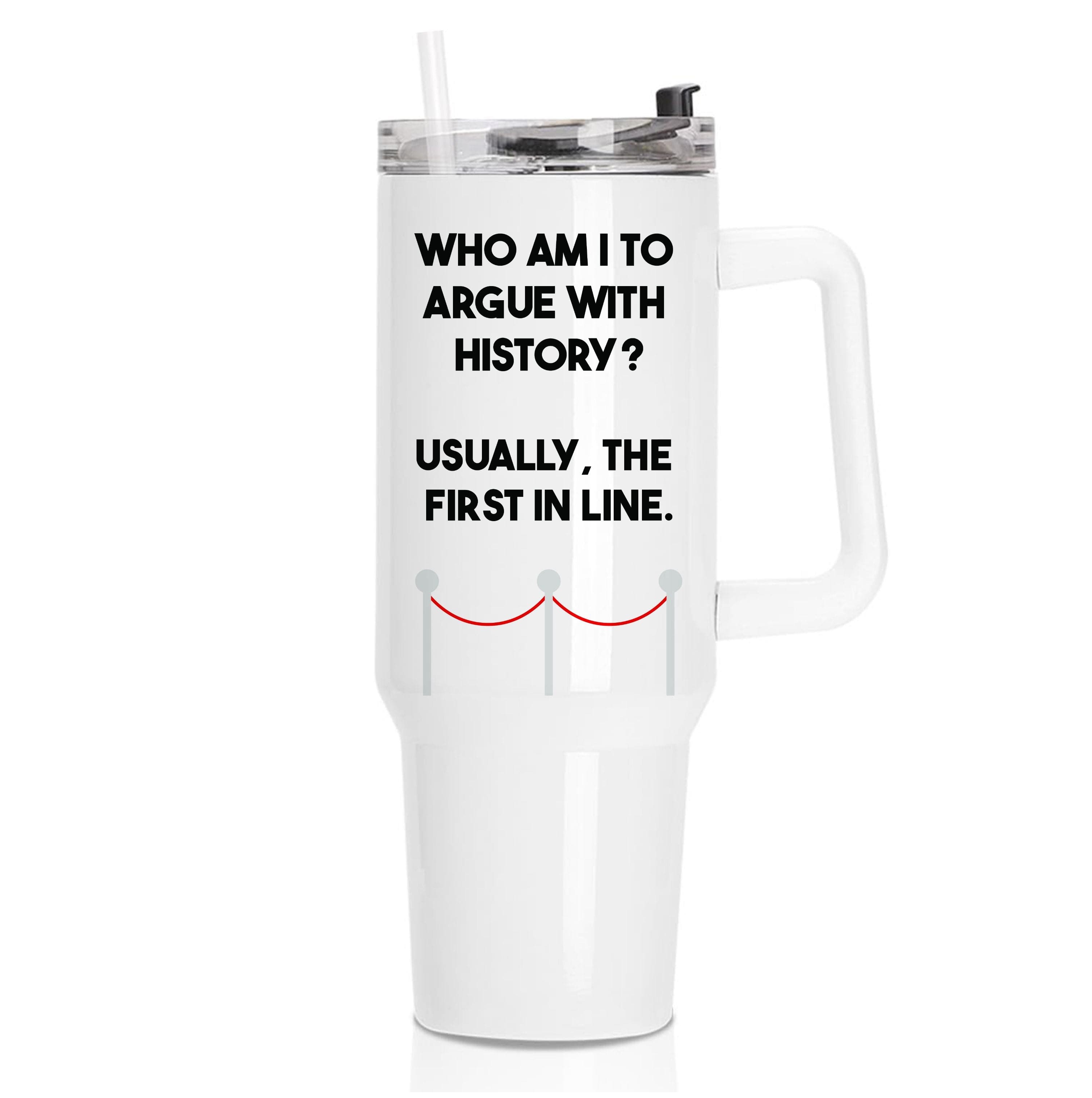 Who Am I To Argue With History? Tumbler