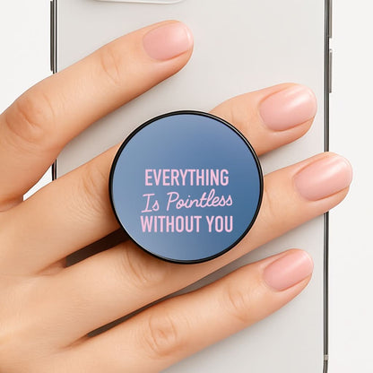 Everything Is Pointless Without You Phone Grip