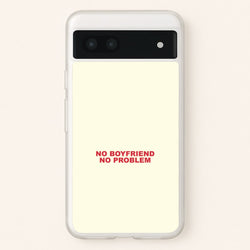 No Boyfriend No Problem Google Pixel 7a Case