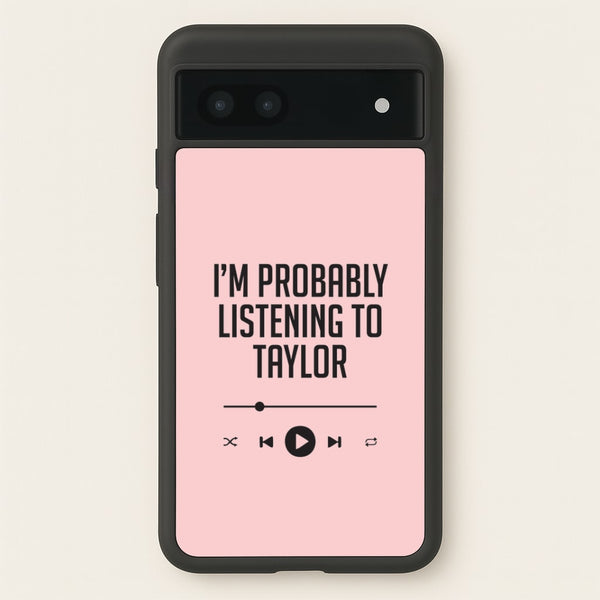 I'm Probably Listening To Taylor Google Pixel 7a Case