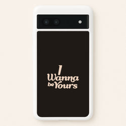 I Wanna Be Yours Google Pixel 7a Case