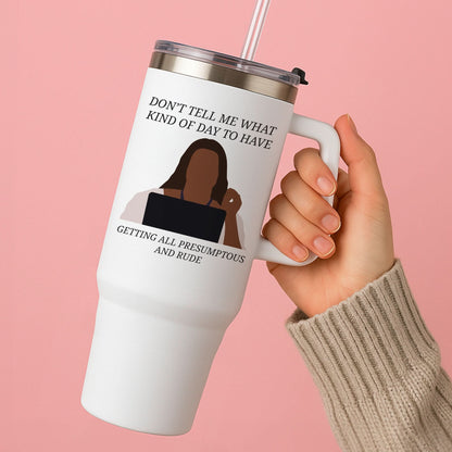 Don't Tell Me What Kind Of Day To Have Tumbler