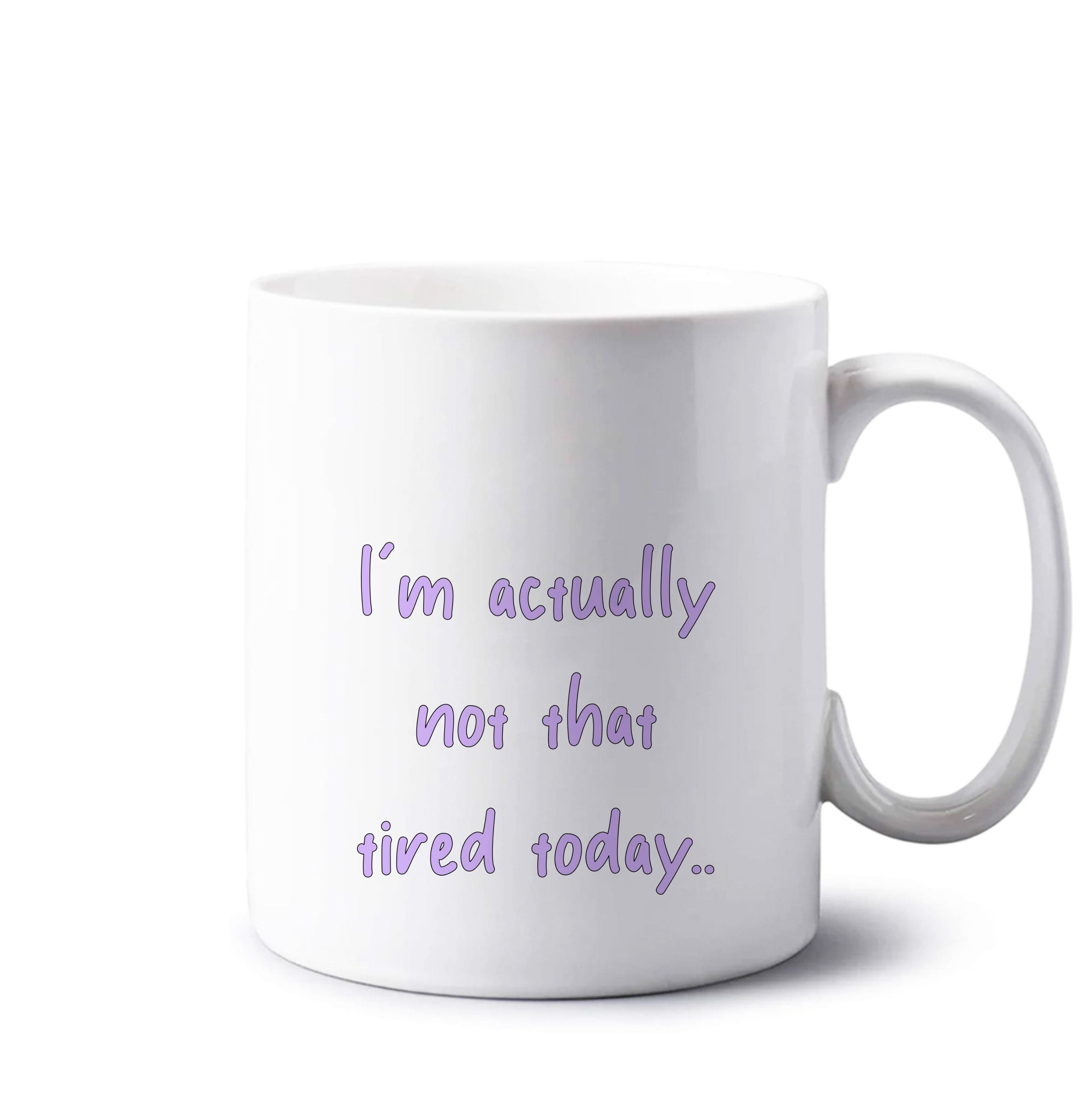 I'm Actually Not That Tired Today Mug