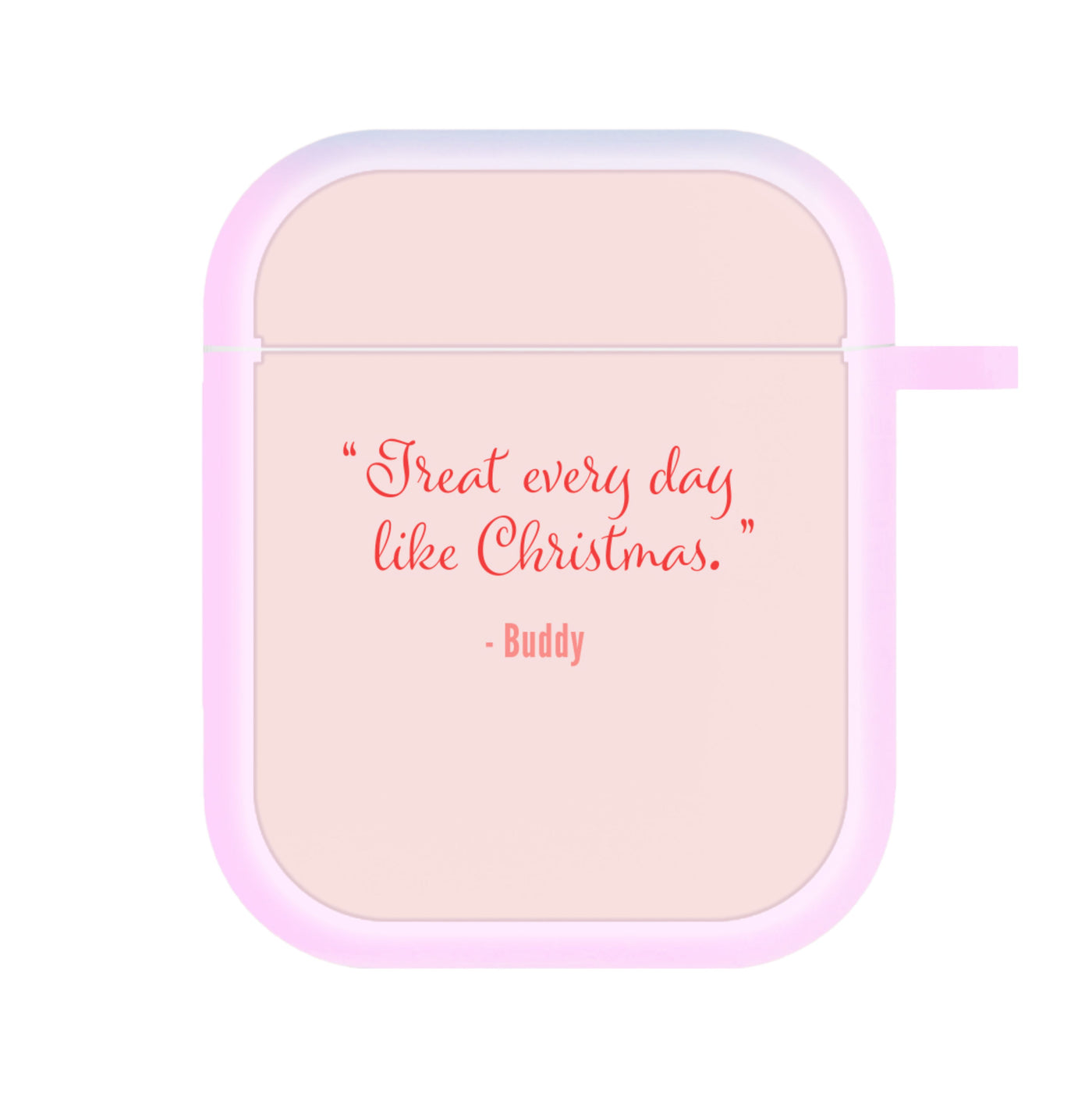 Treat Every Day Like Christmas - Elf AirPods Case