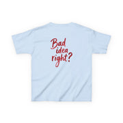 Bad Idea Right Kids T-Shirt 8