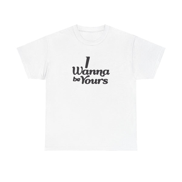 I Wanna Be Yours T-Shirt White Front